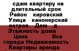 сдам квартиру на длительный срок › Район ­ кировский › Улица ­ канонерский остров › Дом ­ д,12 › Этажность дома ­ 5 › Цена ­ 25 000 - Все города Недвижимость » Квартиры аренда   . Адыгея респ.,Майкоп г.